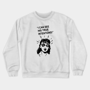 I can See his true intentions t shirt Crewneck Sweatshirt